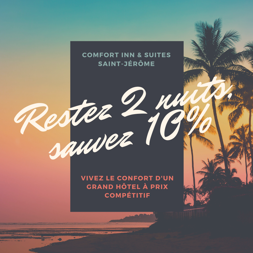 L'Hôtel Comfort Inn & Suites Saint-Jérôme vous présente le forfait Restez 2 nuits et sauvez 10%